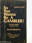 So You Wanna Be A Gambler!