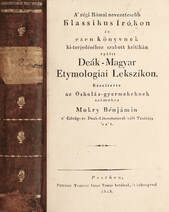 A' régi Római nevezetesebb Klassikus Írókon és ezen könyvnek ki-terjedéséhez szabott kritikán épűltt Deák-Magyar Etymologiai Lekszikon
