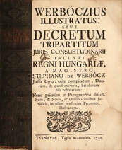 Werböczius illustratus sive decretum tripartitum juris consuetudinarii iclyti regni hungariae