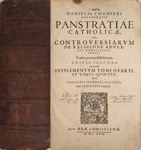 Danielis Chamieri Delphinatis Panstratiae Catholicae, sive controversiarum de religione aversus potificios corpus