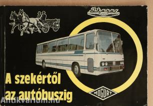 A szekértől az autóbuszig [Az IKARUS saját kiadású gyártörténeti kiadványa. Bolti forgalomba nem került.]