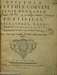 Epistolae Matthiae Corvini Regis Hungariae ad Pontifices, Imperatores, Reges, Principes, Aliosque Viros Illustres Datae