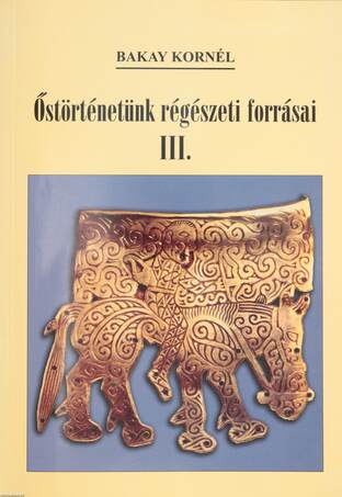 Bakay Kornél,  - Őstörténetünk régészeti forrásai III. – Aukció – 9. újkori könyvek aukciója, 2019. 03.