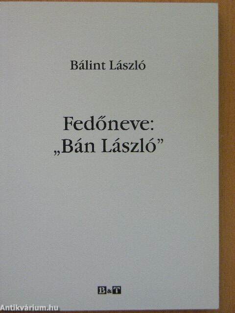 Bálint László: Fedőneve: "Bán László" (Bába Kiadó, 2005) - antikvarium.hu