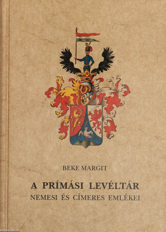 Beke Margit, Vajay Szabolcs, Mudrák Attila,  - A Prímási Levéltár nemesi és címeres emlékei (dedikált példány) – Aukció – 1. Dedikált könyvek aukciója, 2017. 05.