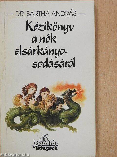 Dr. Bartha András: Kézikönyv a nők elsárkányosodásáról (Mezőgazdasági  Könyvkiadó Vállalat, 1988) - antikvarium.hu