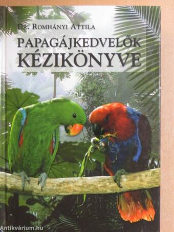 Dr. Romhányi Attila, Bálint Katalin,  - Papagájkedvelők kézikönyve – Aukció – 17. újkori könyvek aukciója, 2021. 06.