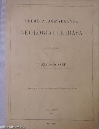 Dr. Szabó József,  - Selmec környékének geologiai leírása – Aukció – 2. online aukció, 2016.