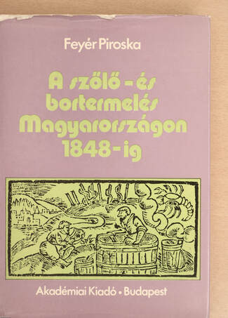 Feyér Piroska, Baik Éva,  - A szőlő- és bortermelés Magyarországon 1848-ig – Aukció – 21. újkori könyvek aukciója, 2022. 06.