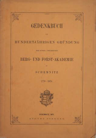  - Gedenkbuch zur Hundertjährigen Gründung der Königl. Ungarischen Berg- und Forst-Akademie in Schemnitz 1770-1870. – Aukció – 7. online aukció, 2018. 12.