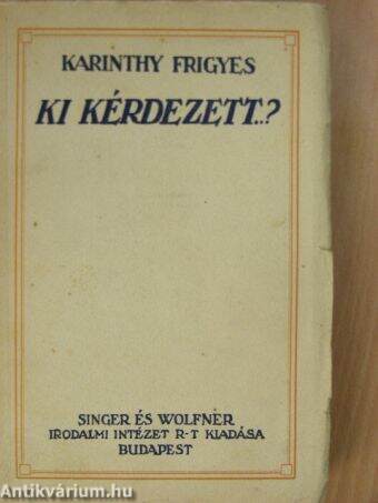 Karinthy Frigyes: "Ki kérdezett...?" (Singer és Wolfner Irodalmi Intézet  Rt., 1926) - antikvarium.hu