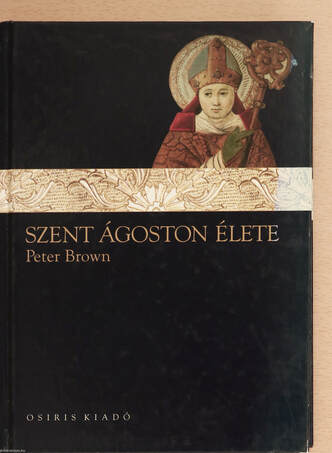 Peter Brown, Sághy Marianne, Szent Ágoston,  - Szent Ágoston élete – Aukció – 19. újkori könyvek aukciója, 2022. 01.