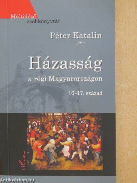Péter Katalin: Házasság a régi Magyarországon (L&#39;Harmattan Kiadó, 2008) -  antikvarium.hu