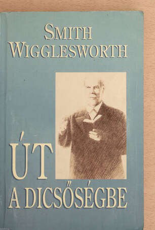 Smith Wigglesworth, Pászty Éva,  - Út a dicsőségbe – Aukció – 20. újkori könyvek aukciója, 2022. 03.