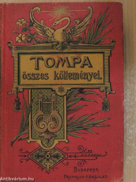 Tompa Mihály: Tompa Mihály összes költeményei (Franklin-Társulat Magyar  Irod. Intézet és Könyvnyomda, 1906) - antikvarium.hu